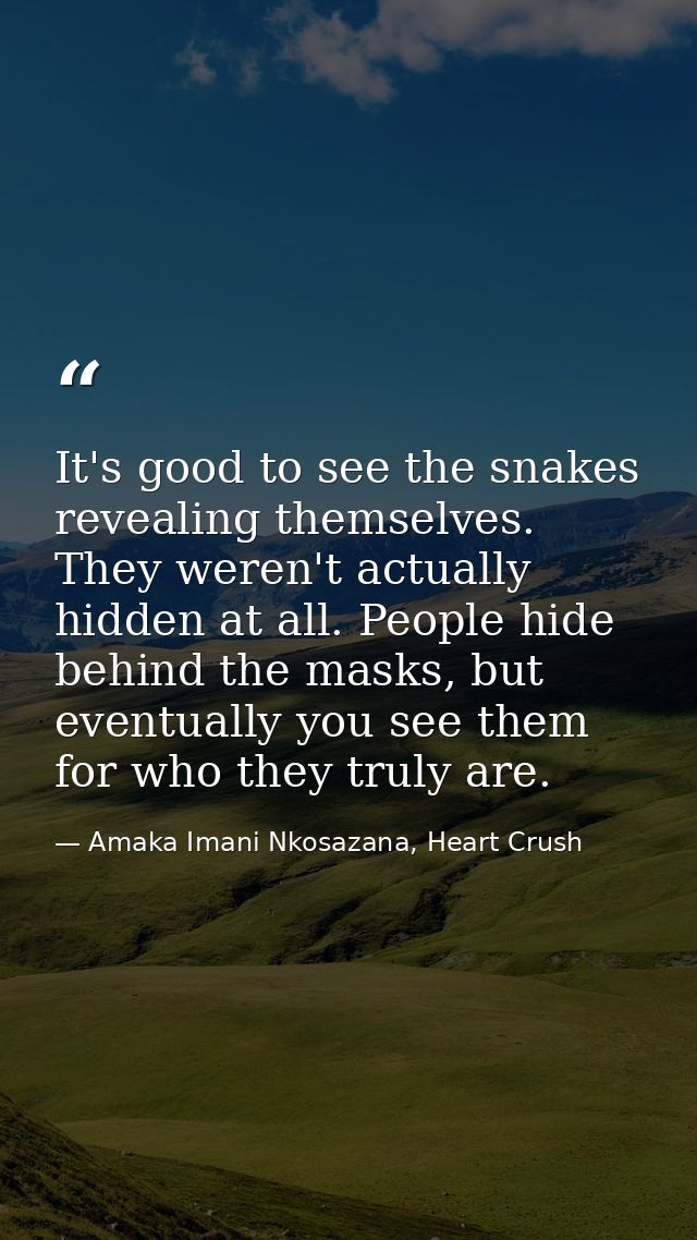 It's good to see the snakes revealing themselves. They weren't actually hidden at all. People hide behind the masks, but — Amaka Imani Nkosazana, Heart Crush