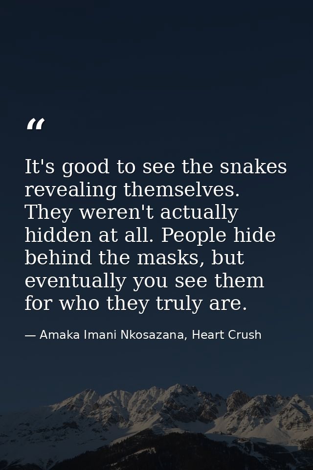 It's good to see the snakes revealing themselves. They weren't actually hidden at all. People hide behind the masks, but — Amaka Imani Nkosazana, Heart Crush