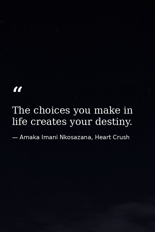 The choices you make in life creates your destiny. — Amaka Imani Nkosazana, Heart Crush