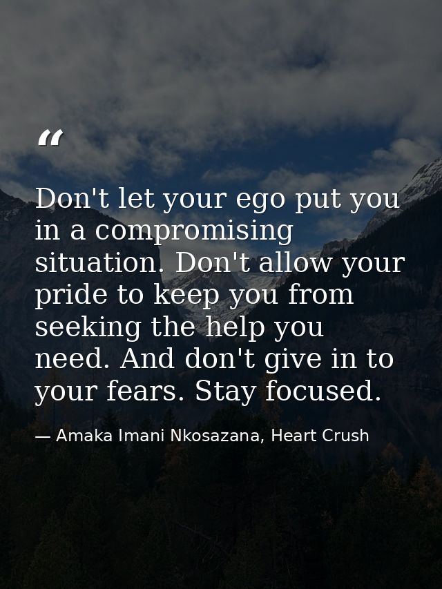 Don't let your ego put you in a compromising situation. Don't allow your pride to keep you from seeking the help you nee — Amaka Imani Nkosazana, Heart Crush