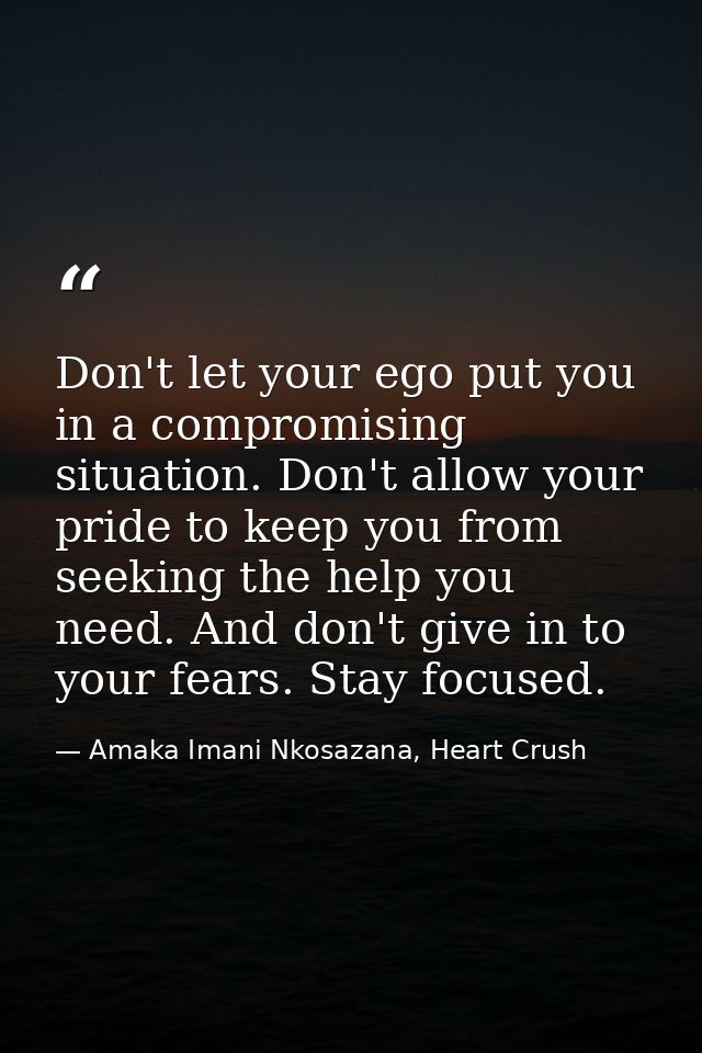 Don't let your ego put you in a compromising situation. Don't allow your pride to keep you from seeking the help you nee — Amaka Imani Nkosazana, Heart Crush