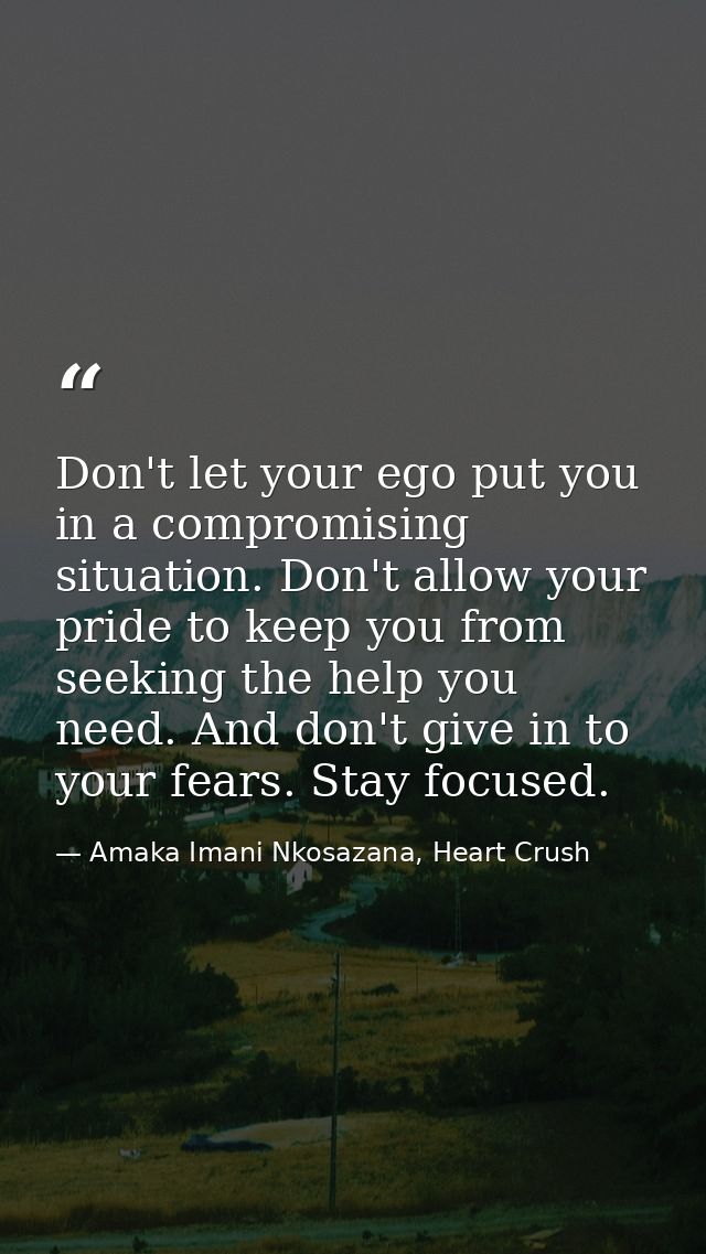 Don't let your ego put you in a compromising situation. Don't allow your pride to keep you from seeking the help you nee — Amaka Imani Nkosazana, Heart Crush