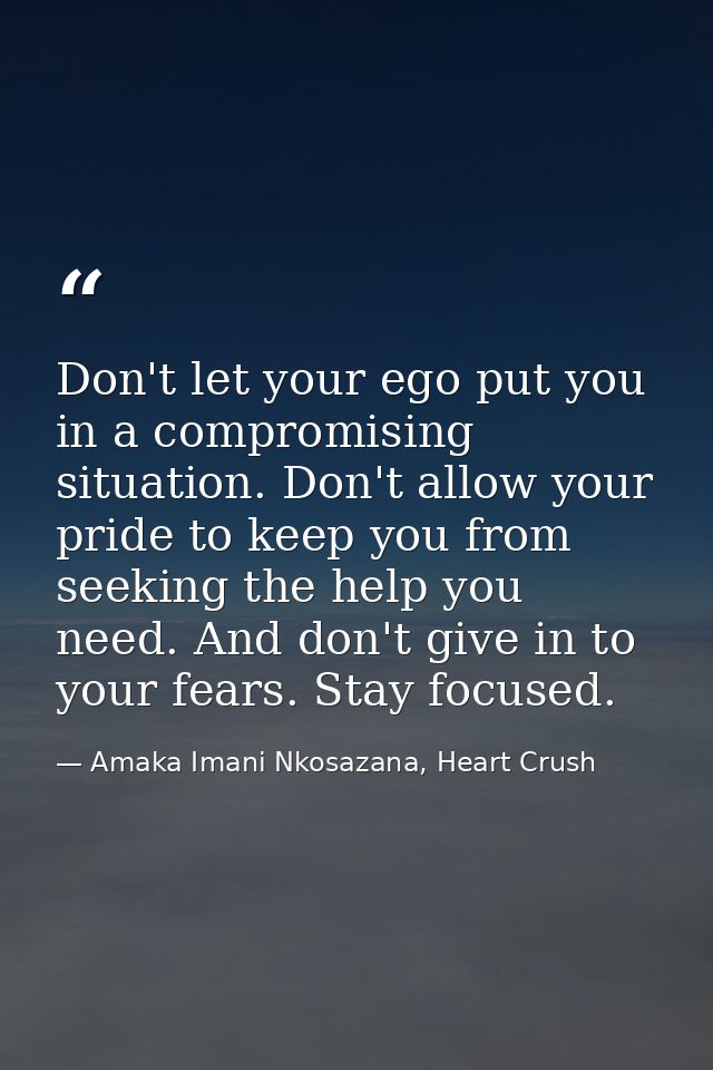 Don't let your ego put you in a compromising situation. Don't allow your pride to keep you from seeking the help you nee — Amaka Imani Nkosazana, Heart Crush
