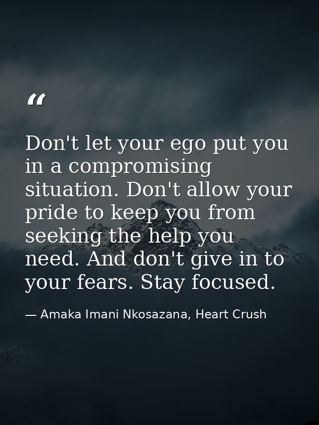 Don't let your ego put you in a compromising situation. Don't allow your pride to keep you from seeking the help you nee — Amaka Imani Nkosazana, Heart Crush