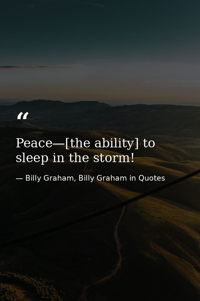 Peace—[the ability] to sleep in the storm! — Billy Graham, Billy Graham in Quotes