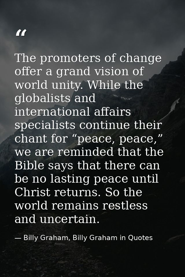 The promoters of change offer a grand vision of world unity. While the globalists and international affairs specialists  — Billy Graham, Billy Graham in Quotes