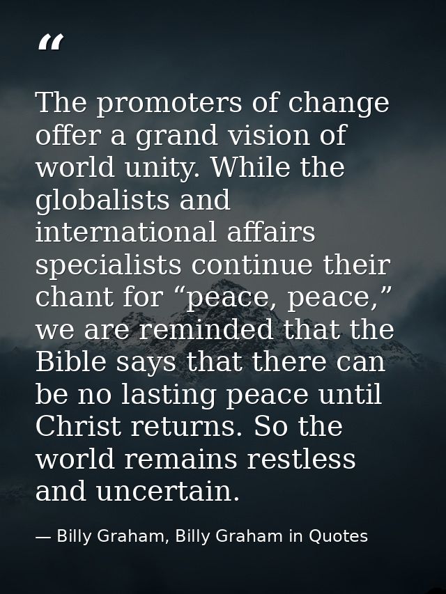 The promoters of change offer a grand vision of world unity. While the globalists and international affairs specialists  — Billy Graham, Billy Graham in Quotes