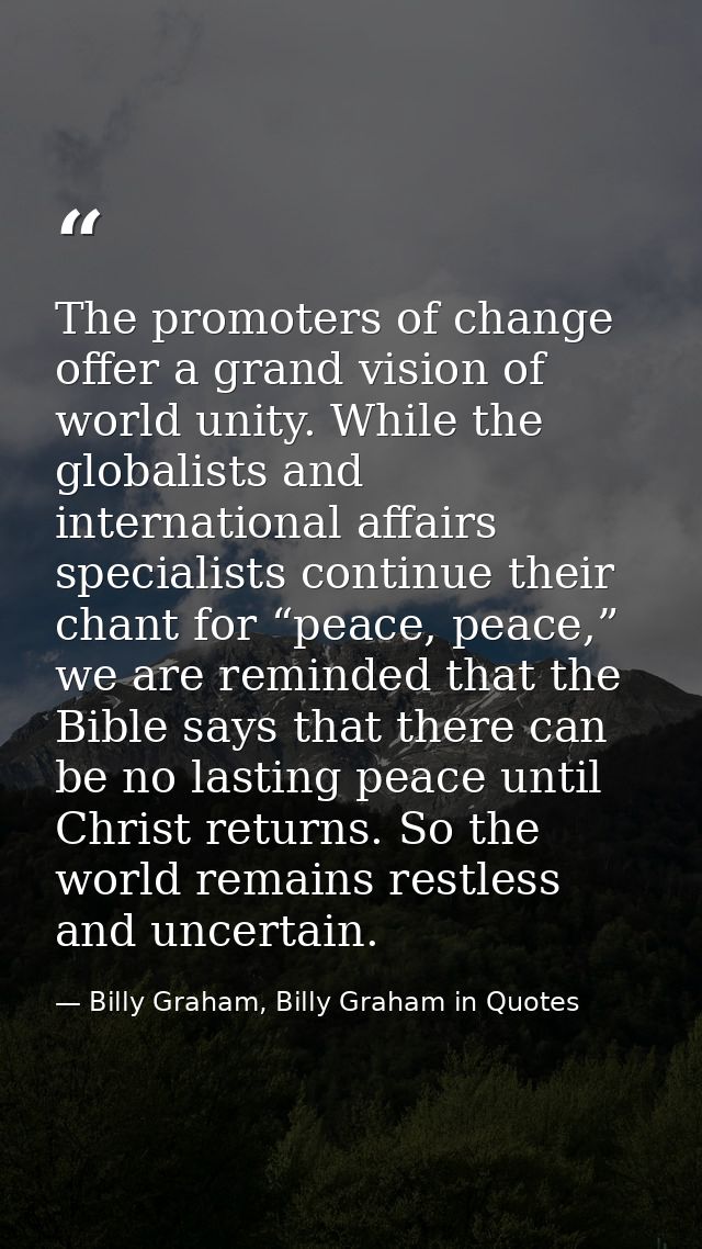 The promoters of change offer a grand vision of world unity. While the globalists and international affairs specialists  — Billy Graham, Billy Graham in Quotes
