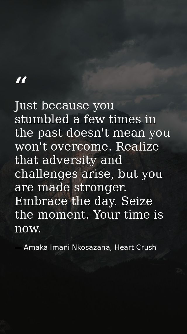 Just because you stumbled a few times in the past doesn't mean you won't overcome. Realize that adversity and challenges — Amaka Imani Nkosazana, Heart Crush