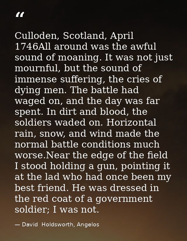 Culloden, Scotland, April 1746All around was the awful sound of moaning. It was not just mournful, but the sound of imme — David  Holdsworth, Angelos