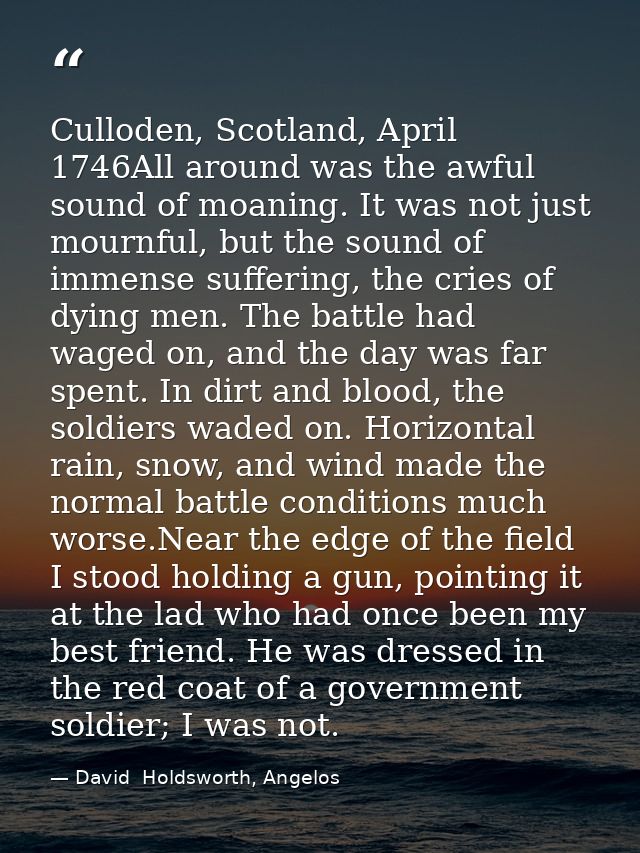 Culloden, Scotland, April 1746All around was the awful sound of moaning. It was not just mournful, but the sound of imme — David  Holdsworth, Angelos