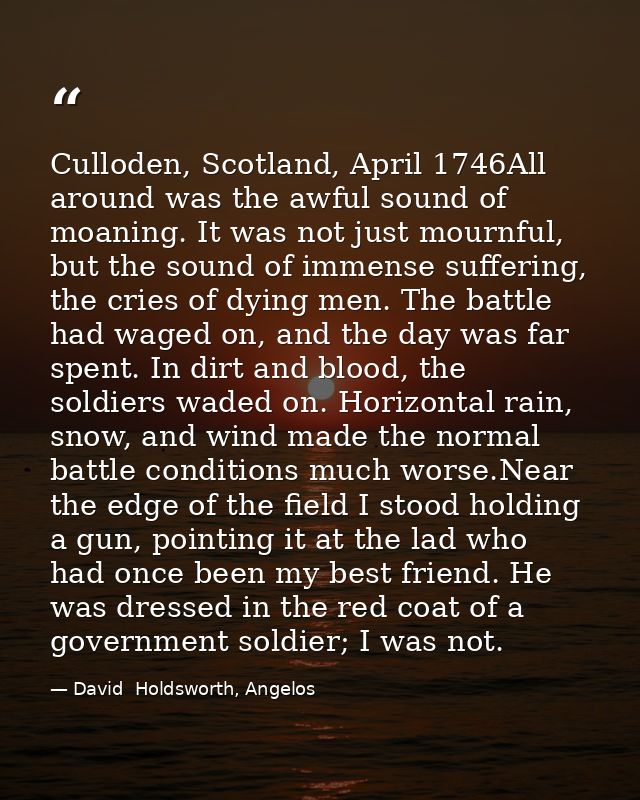 Culloden, Scotland, April 1746All around was the awful sound of moaning. It was not just mournful, but the sound of imme — David  Holdsworth, Angelos