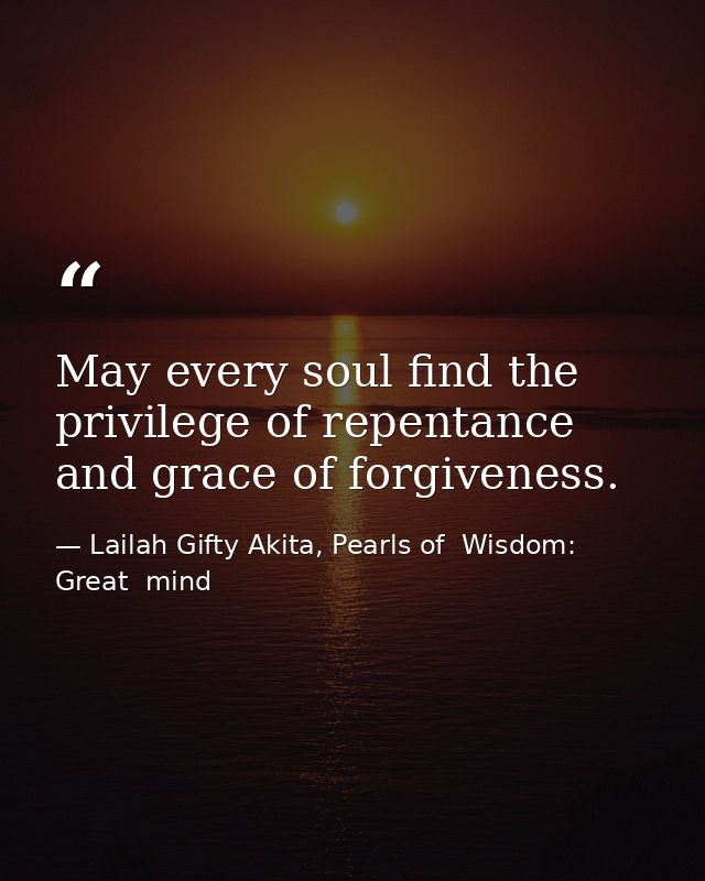 May every soul find the privilege of repentance and grace of forgiveness. — Lailah Gifty Akita, Pearls of  Wisdom: Great  mind