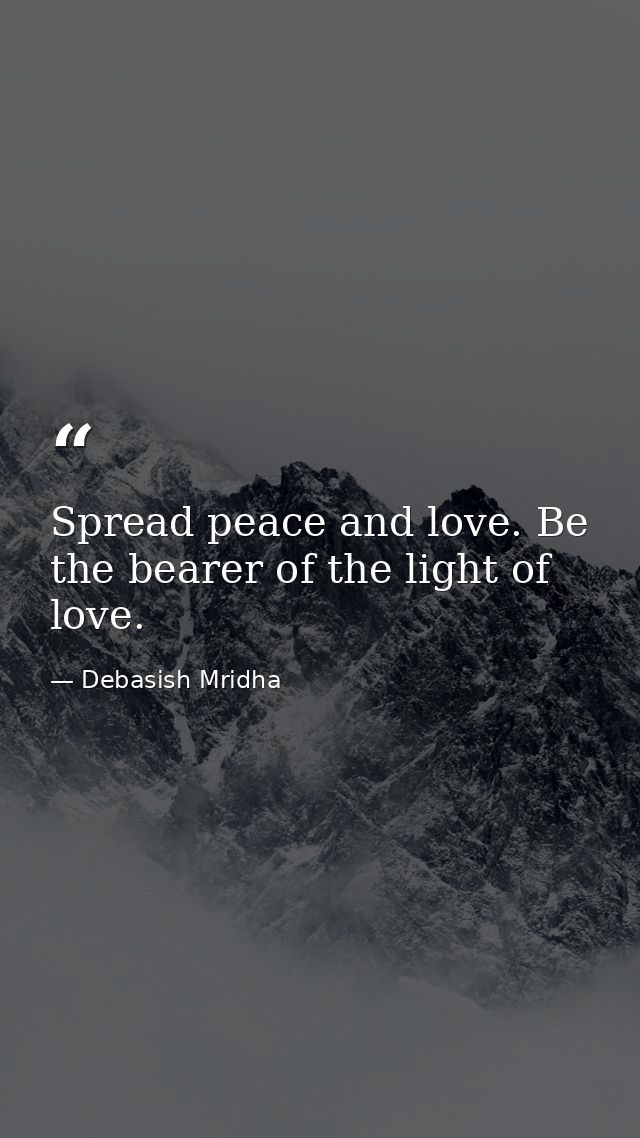 Spread peace and love. Be the bearer of the light of love. — Debasish Mridha