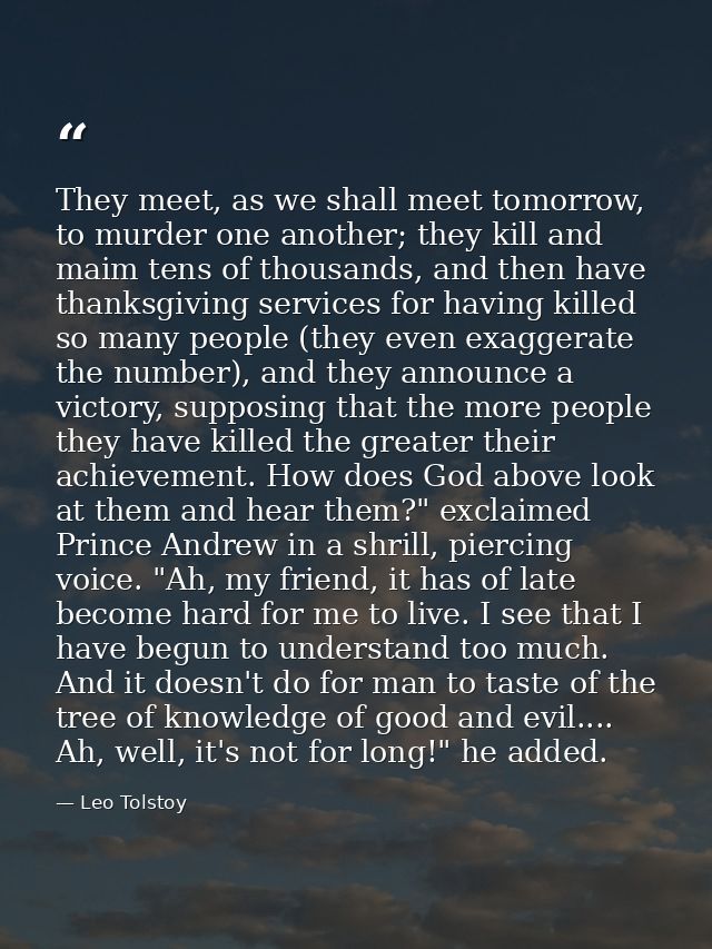 They meet, as we shall meet tomorrow, to murder one another; they kill and maim tens of thousands, and then have thanksg — Leo Tolstoy