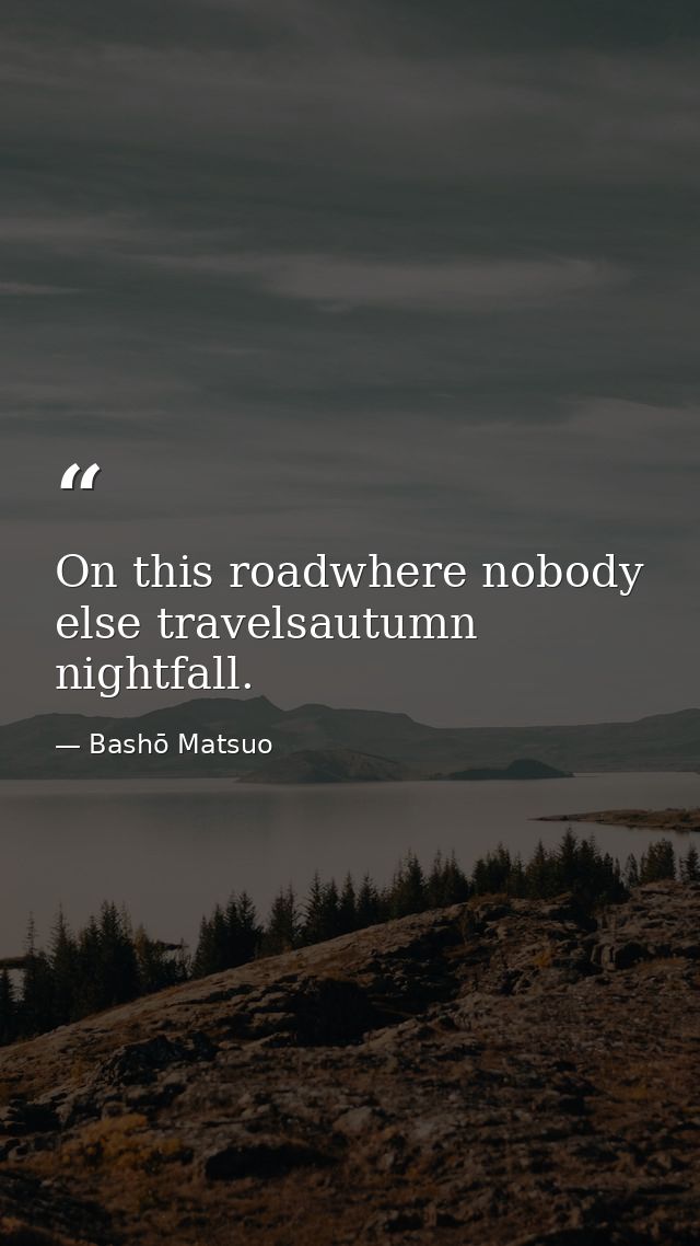 On this roadwhere nobody else travelsautumn nightfall. — Bashō Matsuo