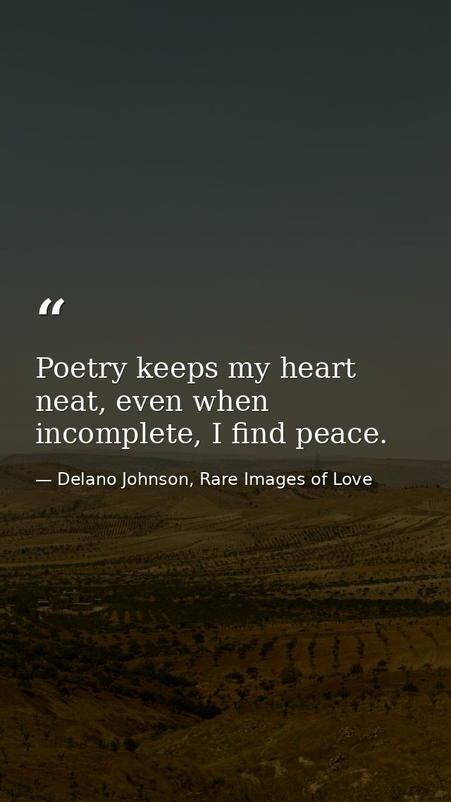 Poetry keeps my heart neat, even when incomplete, I find peace. — Delano Johnson, Rare Images of Love