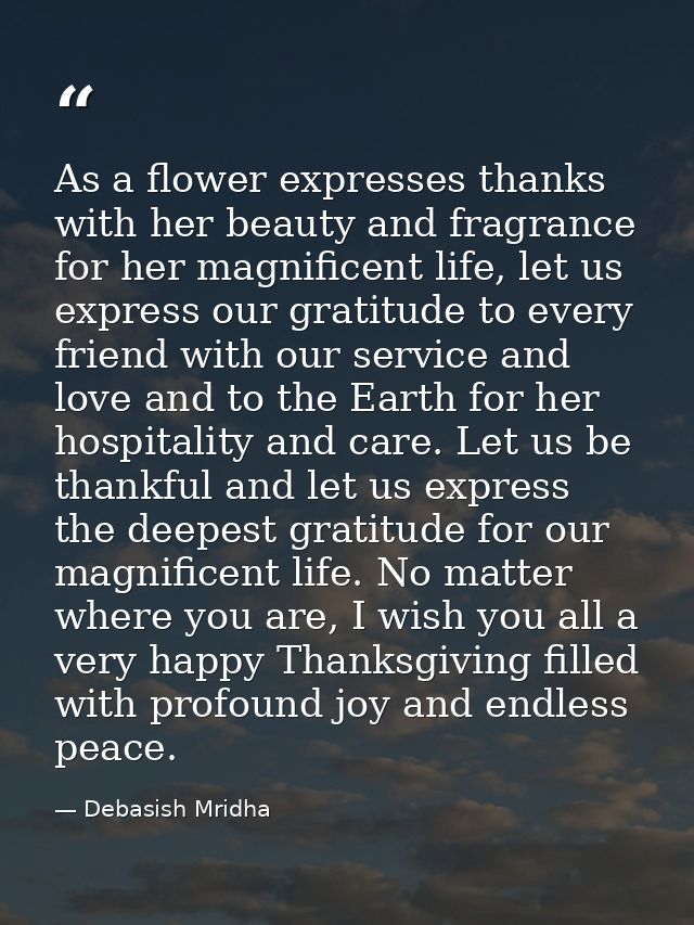 As a flower expresses thanks with her beauty and fragrance for her magnificent life, let us express our gratitude to eve — Debasish Mridha