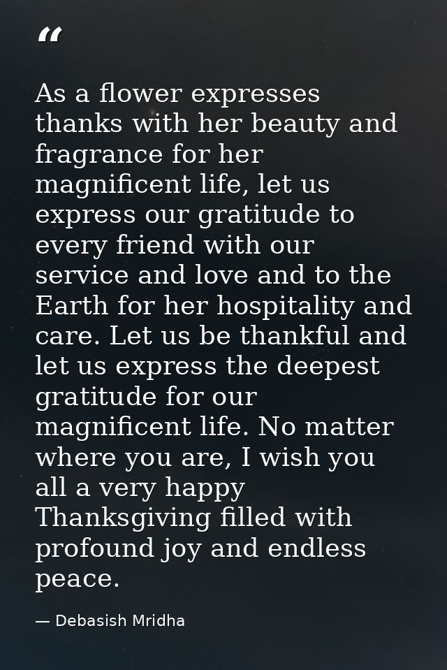 As a flower expresses thanks with her beauty and fragrance for her magnificent life, let us express our gratitude to eve — Debasish Mridha