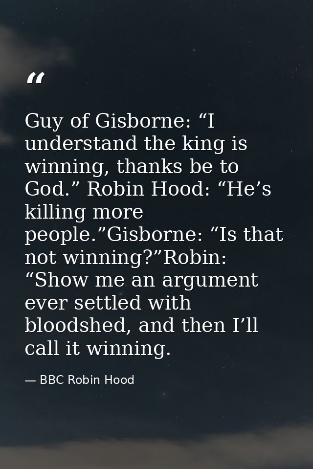 Guy of Gisborne: “I understand the king is winning, thanks be to God.” Robin Hood: “He’s killing more people.”Gisborne:  — BBC Robin Hood