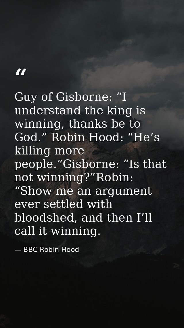 Guy of Gisborne: “I understand the king is winning, thanks be to God.” Robin Hood: “He’s killing more people.”Gisborne:  — BBC Robin Hood
