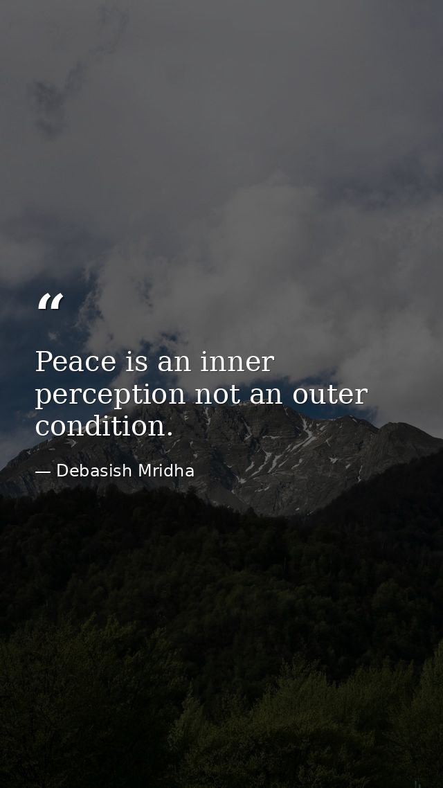 Peace is an inner perception not an outer condition. — Debasish Mridha