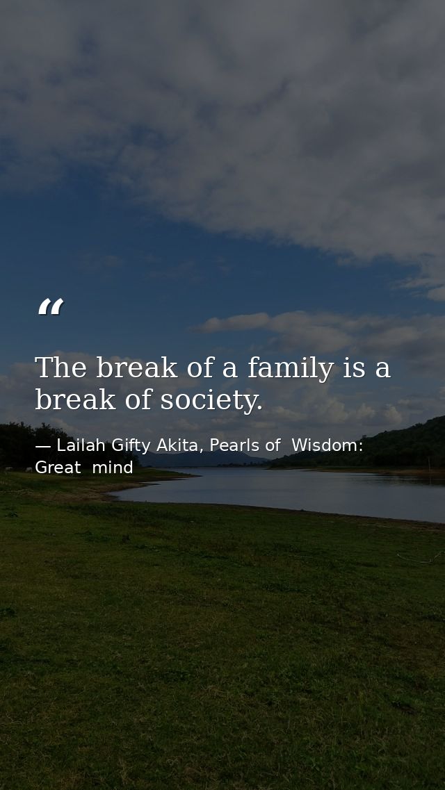 The break of a family is a break of society. — Lailah Gifty Akita, Pearls of  Wisdom: Great  mind