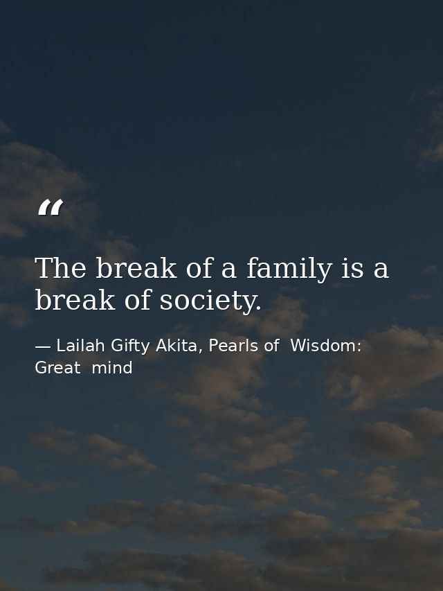 The break of a family is a break of society. — Lailah Gifty Akita, Pearls of  Wisdom: Great  mind