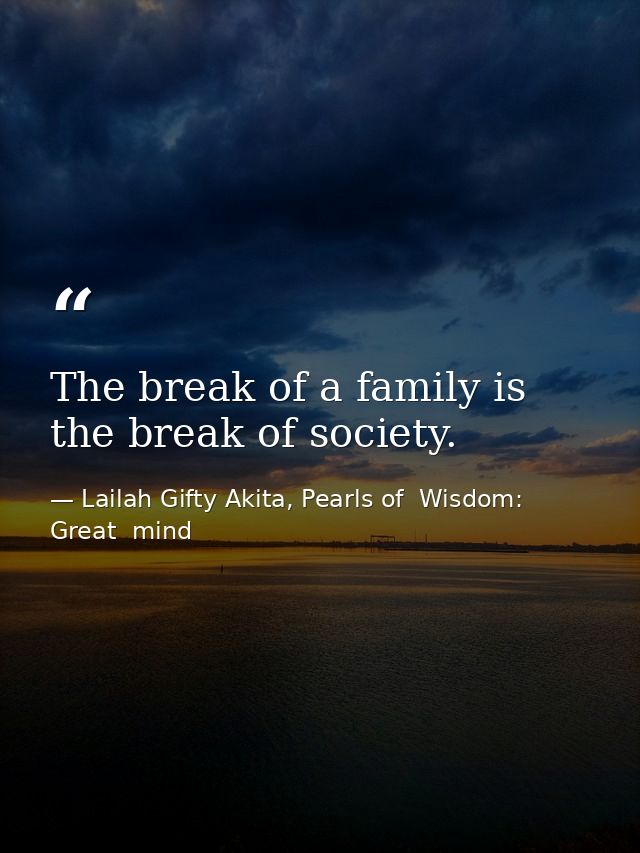 The break of a family is the break of society. — Lailah Gifty Akita, Pearls of  Wisdom: Great  mind