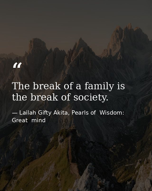 The break of a family is the break of society. — Lailah Gifty Akita, Pearls of  Wisdom: Great  mind