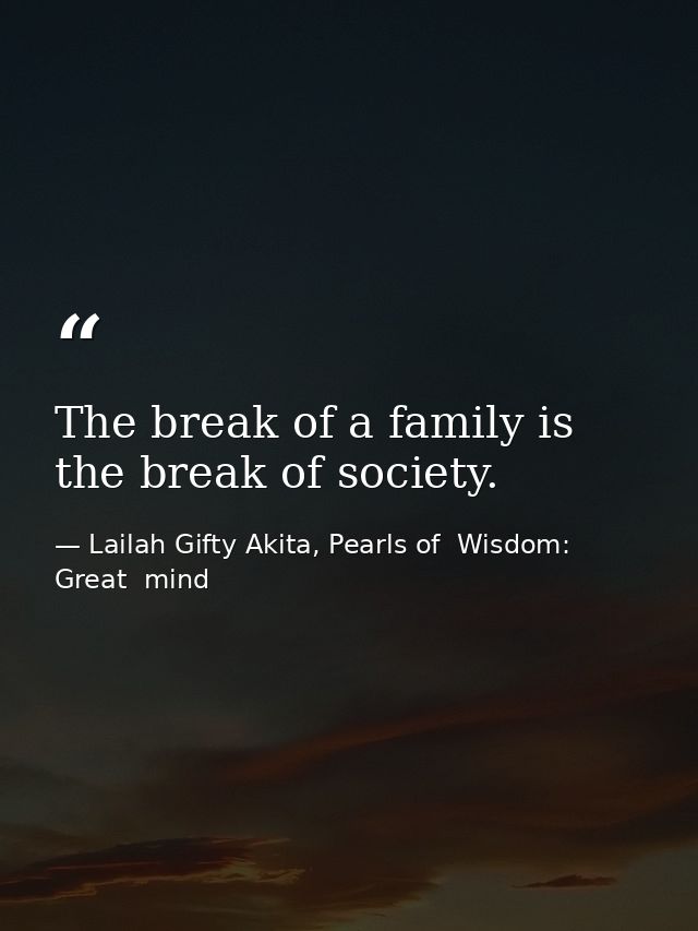 The break of a family is the break of society. — Lailah Gifty Akita, Pearls of  Wisdom: Great  mind