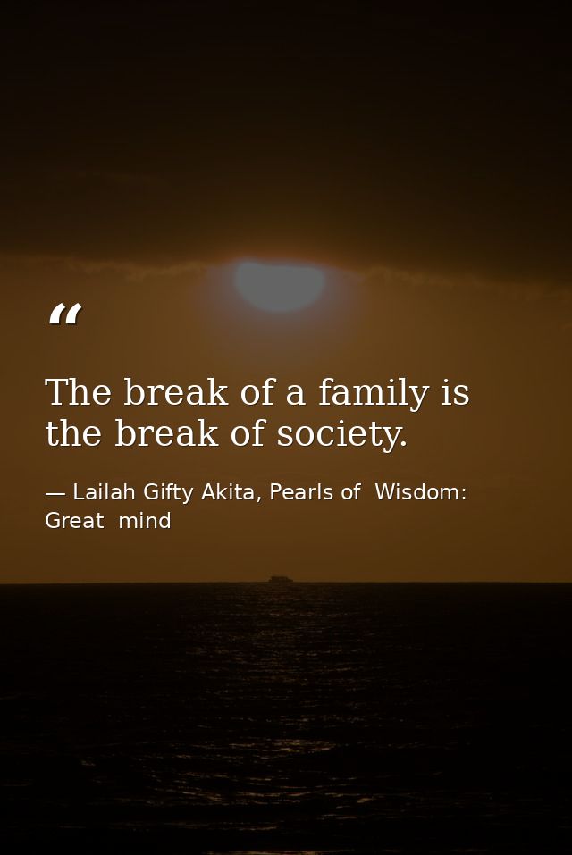 The break of a family is the break of society. — Lailah Gifty Akita, Pearls of  Wisdom: Great  mind