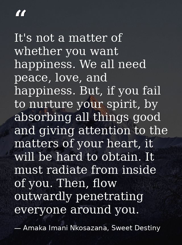 It's not a matter of whether you want happiness. We all need peace, love, and happiness. But, if you fail to nurture you — Amaka Imani Nkosazana, Sweet Destiny
