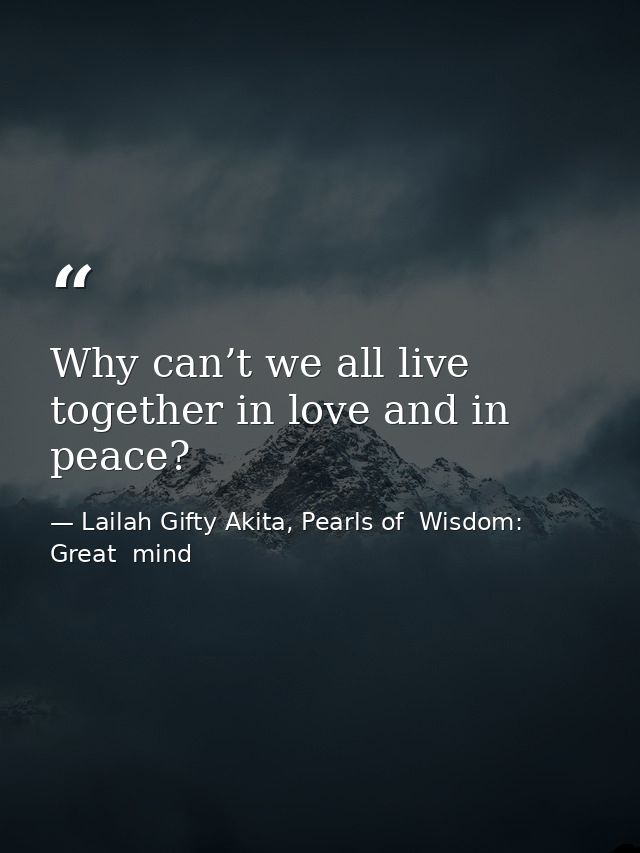 Why can’t we all live together in love and in peace? — Lailah Gifty Akita, Pearls of  Wisdom: Great  mind