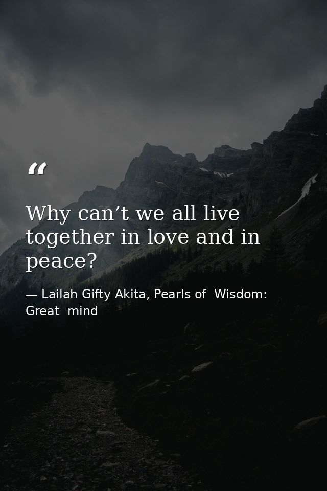 Why can’t we all live together in love and in peace? — Lailah Gifty Akita, Pearls of  Wisdom: Great  mind