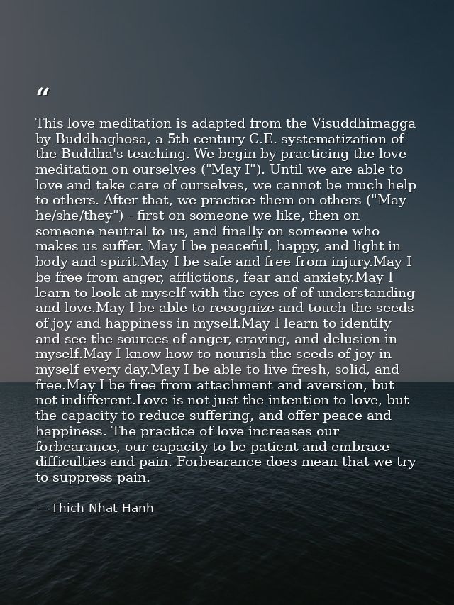 This love meditation is adapted from the Visuddhimagga by Buddhaghosa, a 5th century C.E. systematization of the Buddha' — Thich Nhat Hanh