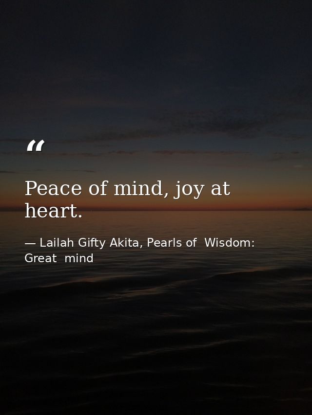 Peace of mind, joy at heart. — Lailah Gifty Akita, Pearls of  Wisdom: Great  mind
