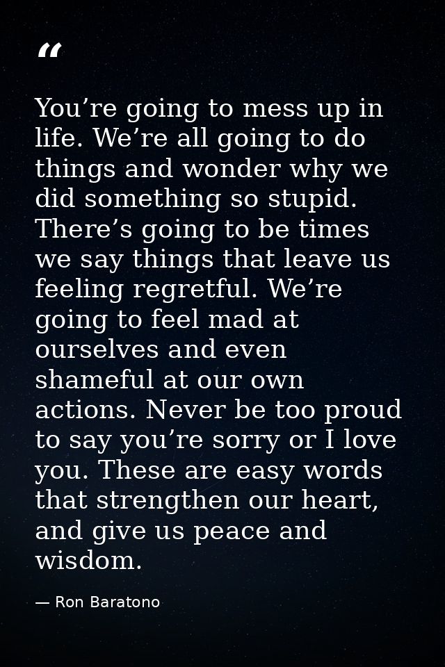 You’re going to mess up in life. We’re all going to do things and wonder why we did something so stupid. There’s going t — Ron Baratono
