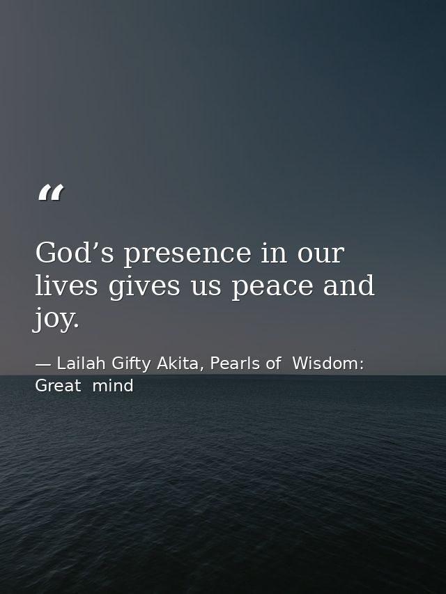 God’s presence in our lives gives us peace and joy. — Lailah Gifty Akita, Pearls of  Wisdom: Great  mind