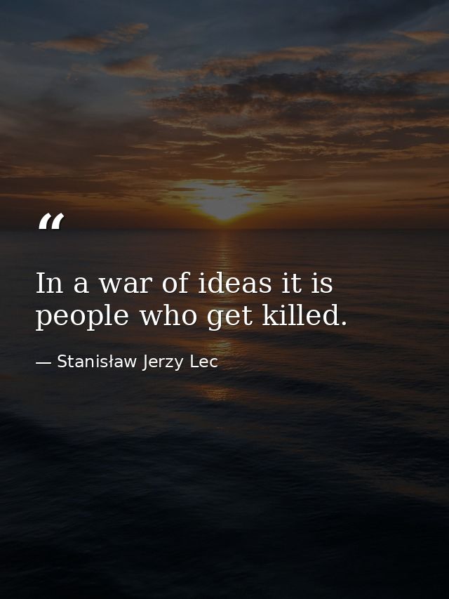 In a war of ideas it is people who get killed. — Stanisław Jerzy Lec