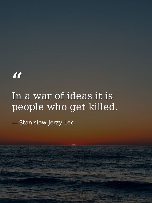 In a war of ideas it is people who get killed. — Stanisław Jerzy Lec