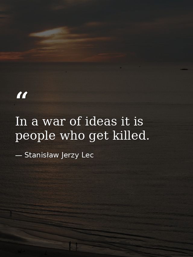In a war of ideas it is people who get killed. — Stanisław Jerzy Lec