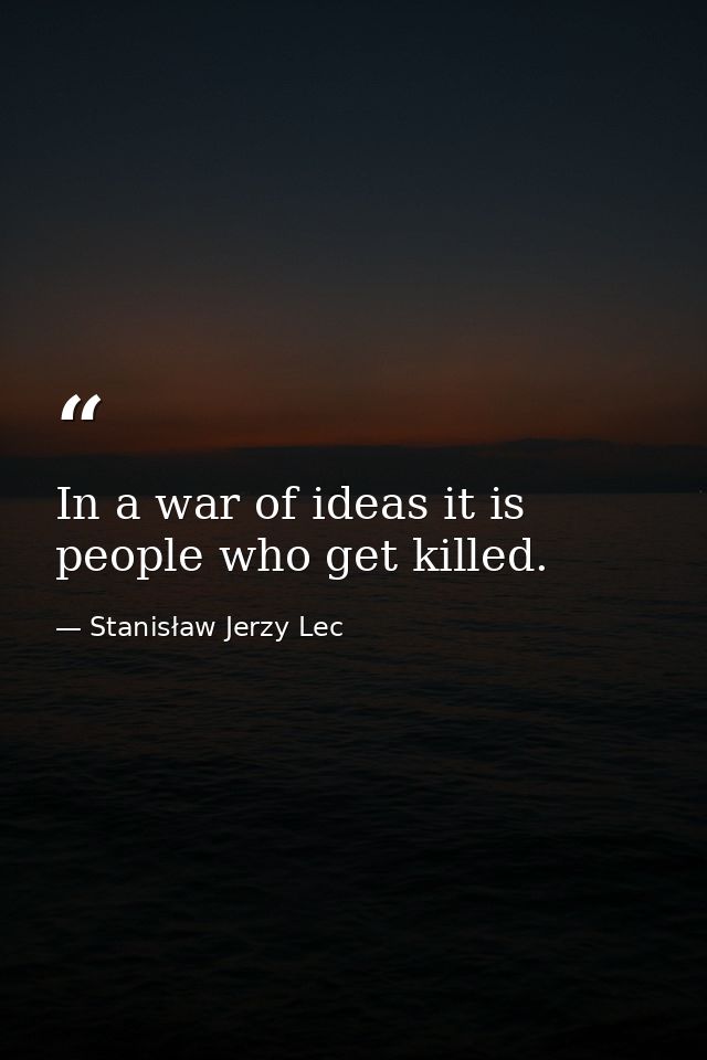 In a war of ideas it is people who get killed. — Stanisław Jerzy Lec