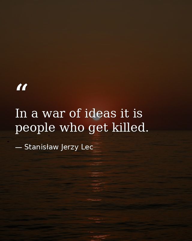 In a war of ideas it is people who get killed. — Stanisław Jerzy Lec