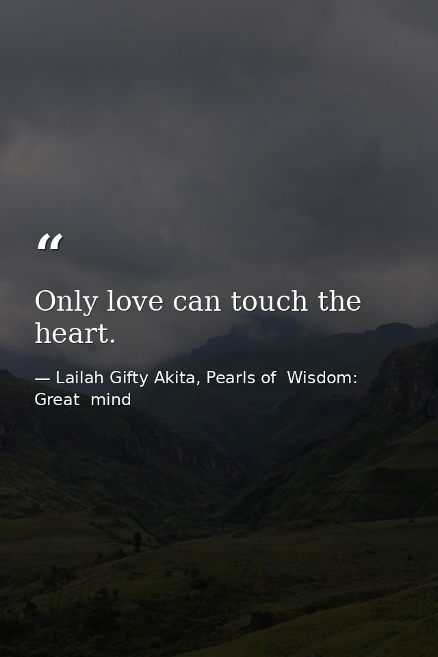 Only love can touch the heart. — Lailah Gifty Akita, Pearls of  Wisdom: Great  mind