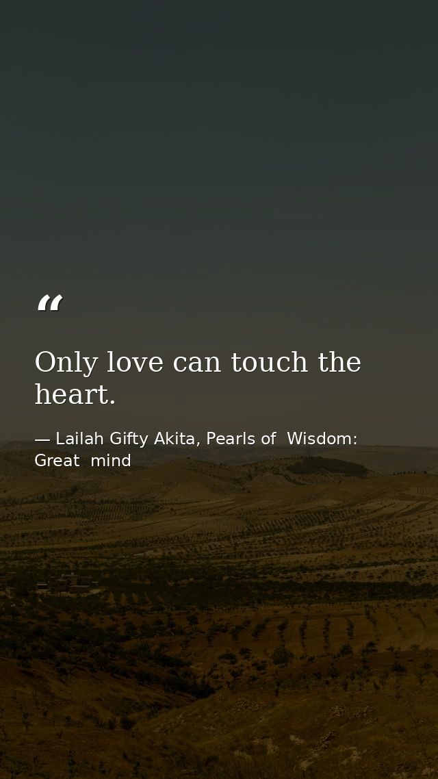 Only love can touch the heart. — Lailah Gifty Akita, Pearls of  Wisdom: Great  mind