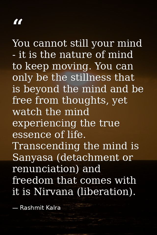 You cannot still your mind - it is the nature of mind to keep moving. You can only be the stillness that is beyond the m — Rashmit Kalra
