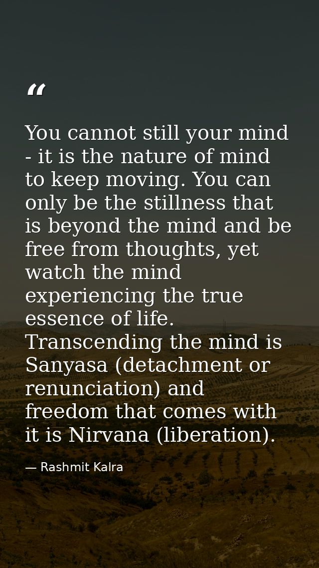 You cannot still your mind - it is the nature of mind to keep moving. You can only be the stillness that is beyond the m — Rashmit Kalra