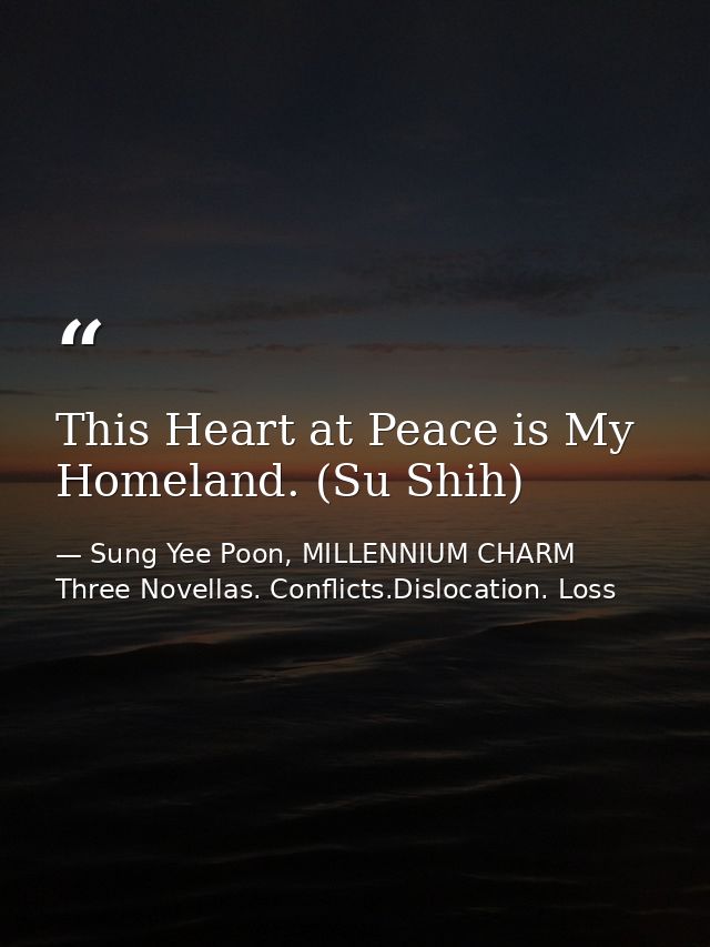 This Heart at Peace is My Homeland. (Su Shih) — Sung Yee Poon, MILLENNIUM CHARM Three Novellas. Conflicts.Dislocation. Loss