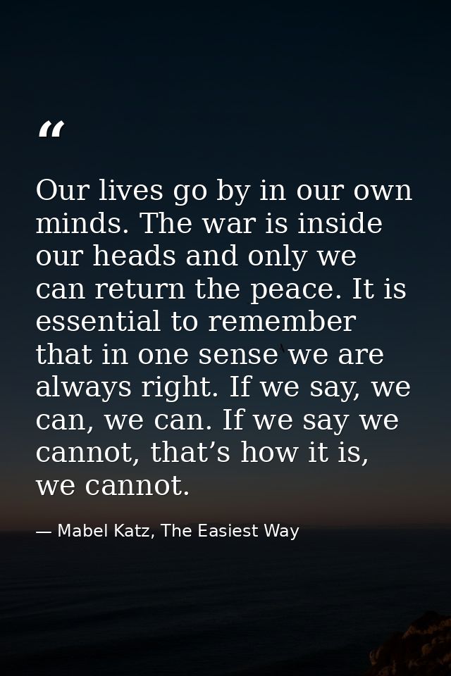 Our lives go by in our own minds. The war is inside our heads and only we can return the peace. It is essential to remem — Mabel Katz, The Easiest Way